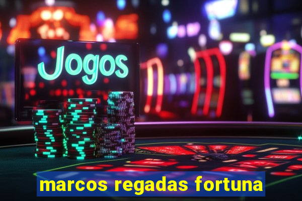 marcos regadas fortuna